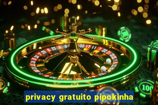 privacy gratuito pipokinha